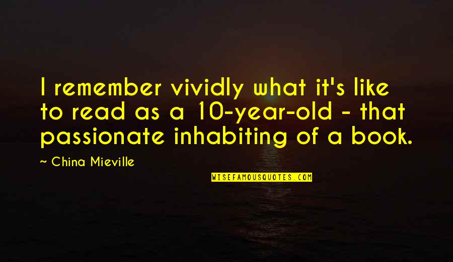 Inhabiting Quotes By China Mieville: I remember vividly what it's like to read