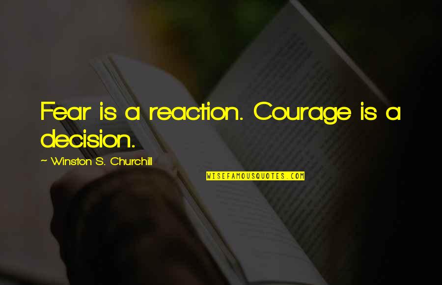 Inhabits Means Quotes By Winston S. Churchill: Fear is a reaction. Courage is a decision. Inhabits Means Quotes By Winston S. Churchill: Fear is a reaction. Courage is a decision.