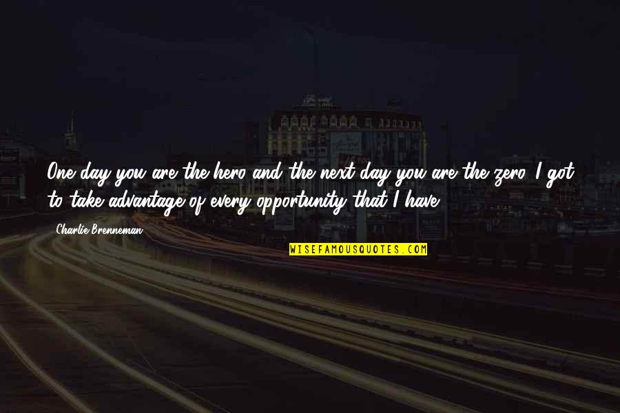 Inhabits Quotes By Charlie Brenneman: One day you are the hero and the Inhabits Quotes By Charlie Brenneman: One day you are the hero and the