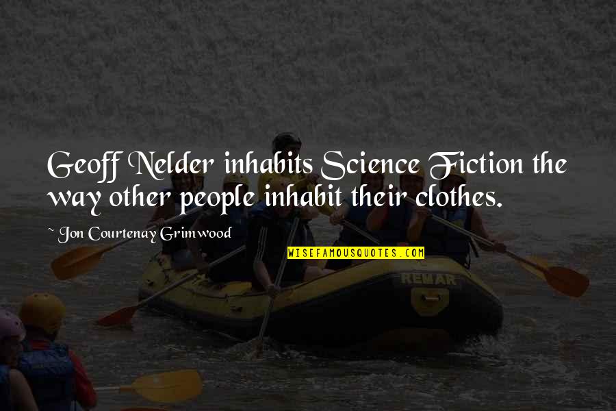 Inhabits Quotes By Jon Courtenay Grimwood: Geoff Nelder inhabits Science Fiction the way other Inhabits Quotes By Jon Courtenay Grimwood: Geoff Nelder inhabits Science Fiction the way other
