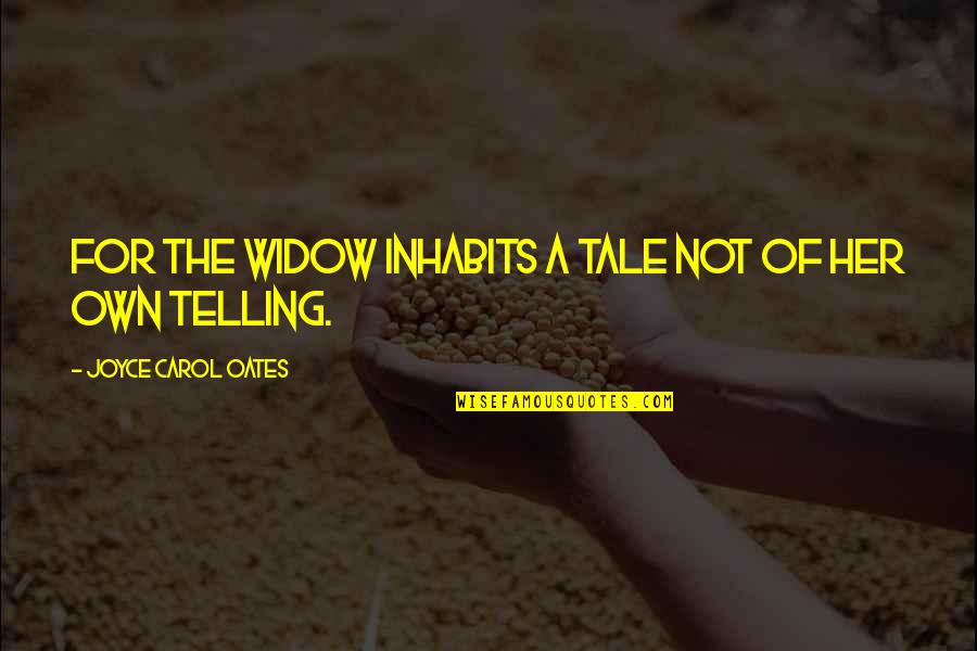 Inhabits Quotes By Joyce Carol Oates: For the widow inhabits a tale not of Inhabits Quotes By Joyce Carol Oates: For the widow inhabits a tale not of