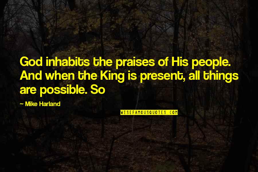 Inhabits Quotes By Mike Harland: God inhabits the praises of His people. And Inhabits Quotes By Mike Harland: God inhabits the praises of His people. And