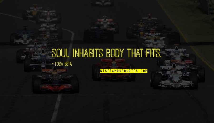 Inhabits Quotes By Toba Beta: Soul inhabits body that fits. Inhabits Quotes By Toba Beta: Soul inhabits body that fits.