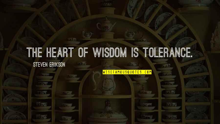 Inhabits Synonyms Quotes By Steven Erikson: The heart of wisdom is tolerance.