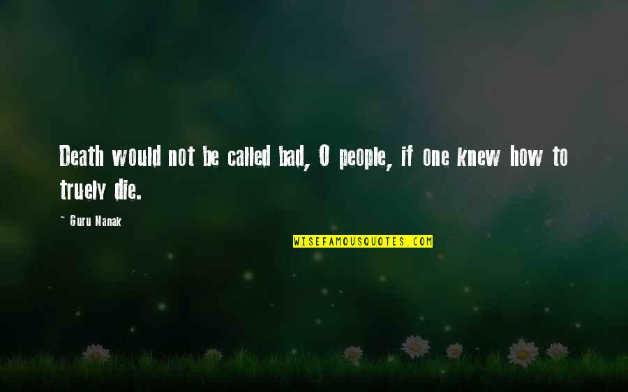 Inhalacion Significado Quotes By Guru Nanak: Death would not be called bad, O people,