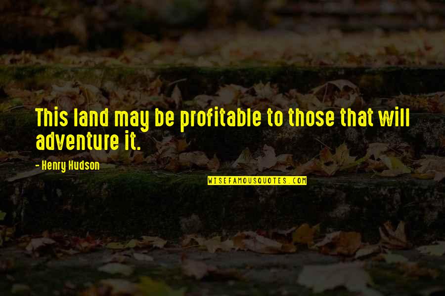 Inhalaciones Quotes By Henry Hudson: This land may be profitable to those that Inhalaciones Quotes By Henry Hudson: This land may be profitable to those that