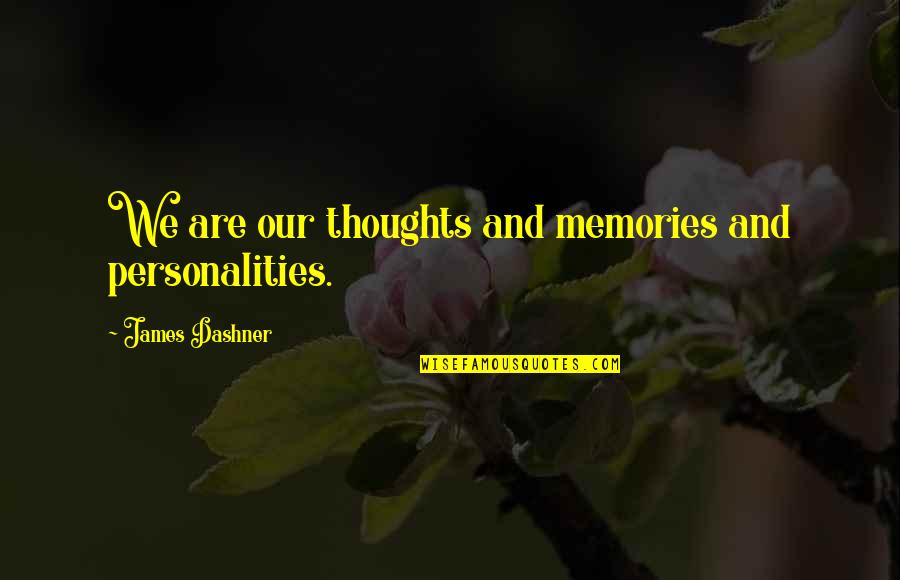 Inhalaciones Quotes By James Dashner: We are our thoughts and memories and personalities. Inhalaciones Quotes By James Dashner: We are our thoughts and memories and personalities.