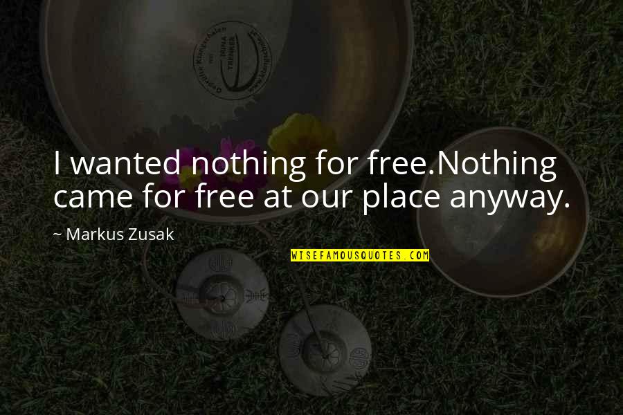 Inhalaciones Quotes By Markus Zusak: I wanted nothing for free.Nothing came for free