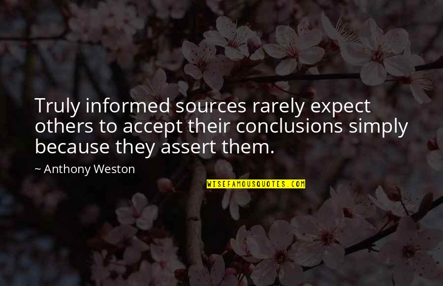 Inhalant Quotes By Anthony Weston: Truly informed sources rarely expect others to accept