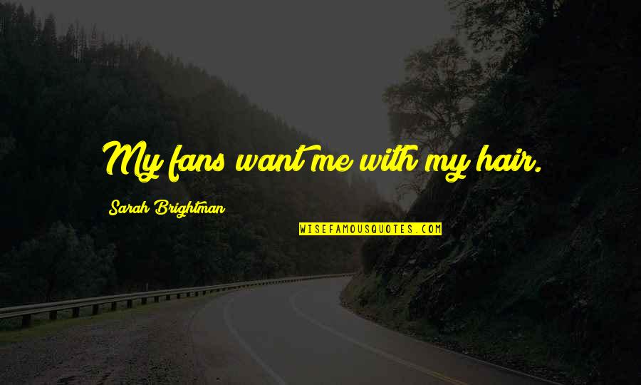 Inhalants Quotes By Sarah Brightman: My fans want me with my hair. Inhalants Quotes By Sarah Brightman: My fans want me with my hair.