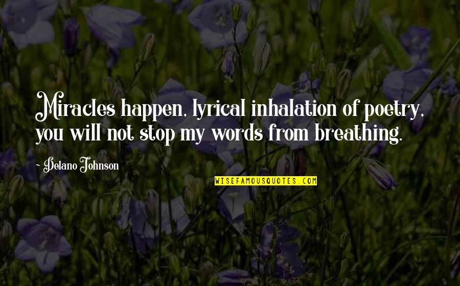 Inhalation Quotes By Delano Johnson: Miracles happen, lyrical inhalation of poetry, you will