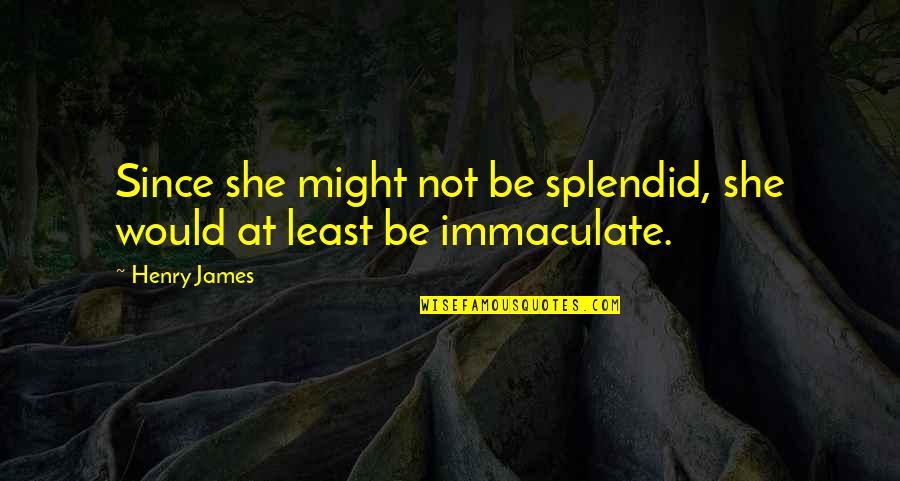 Inhale Deep Quotes By Henry James: Since she might not be splendid, she would