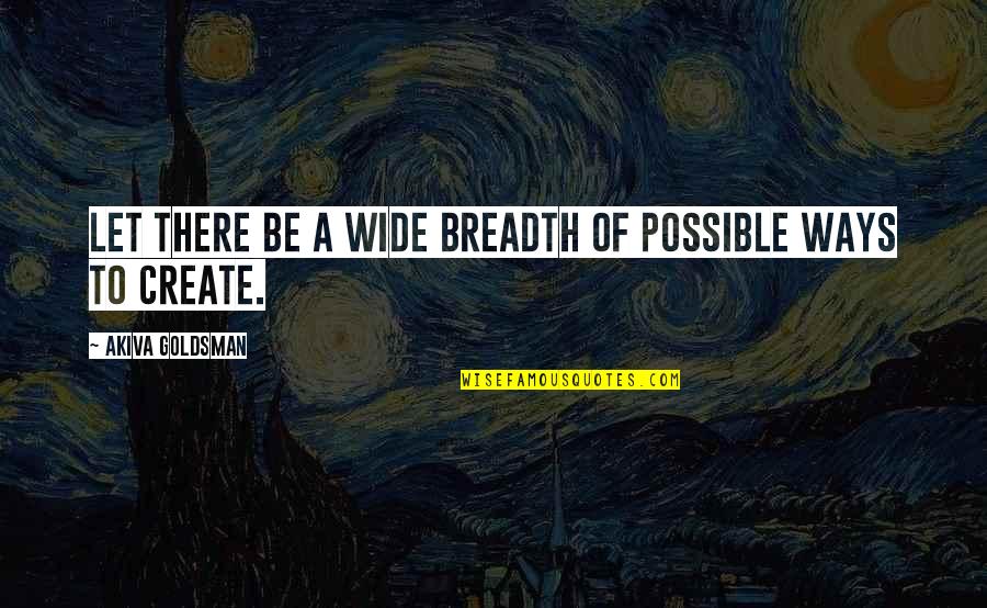 Inhale Love Exhale Gratitude Quotes By Akiva Goldsman: Let there be a wide breadth of possible