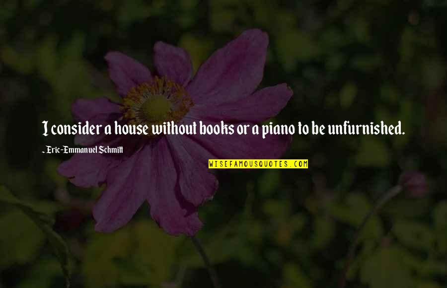 Inhale Love Exhale Gratitude Quotes By Eric-Emmanuel Schmitt: I consider a house without books or a