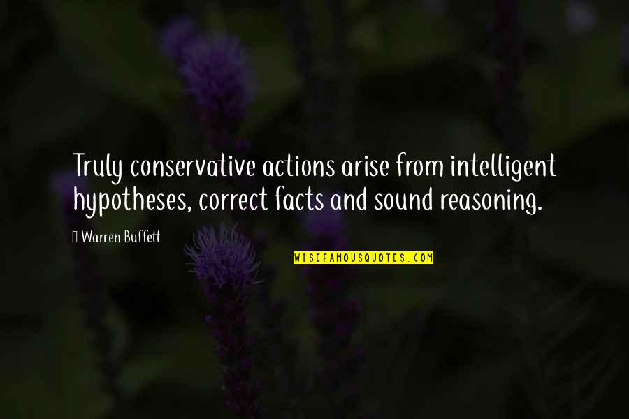 Inhale Love Exhale Gratitude Quotes By Warren Buffett: Truly conservative actions arise from intelligent hypotheses, correct