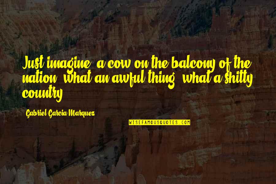 Inhale Smoke Quotes By Gabriel Garcia Marquez: Just imagine, a cow on the balcony of