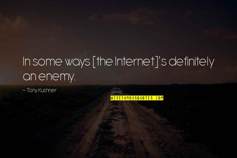 Inhale Yoga Quotes By Tony Kushner: In some ways [the Internet]'s definitely an enemy.