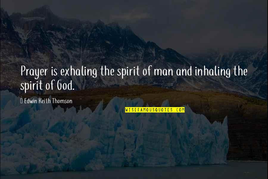 Inhaling And Exhaling Quotes By Edwin Keith Thomson: Prayer is exhaling the spirit of man and