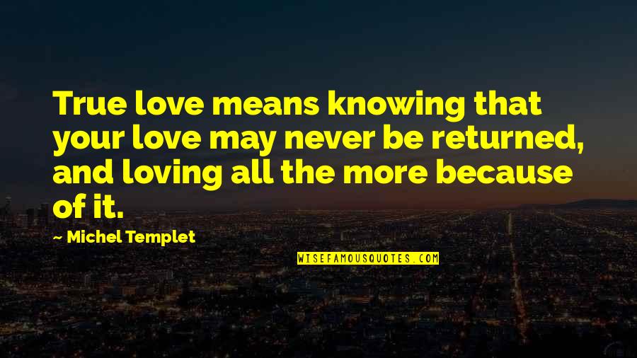 Inherence Quotes By Michel Templet: True love means knowing that your love may