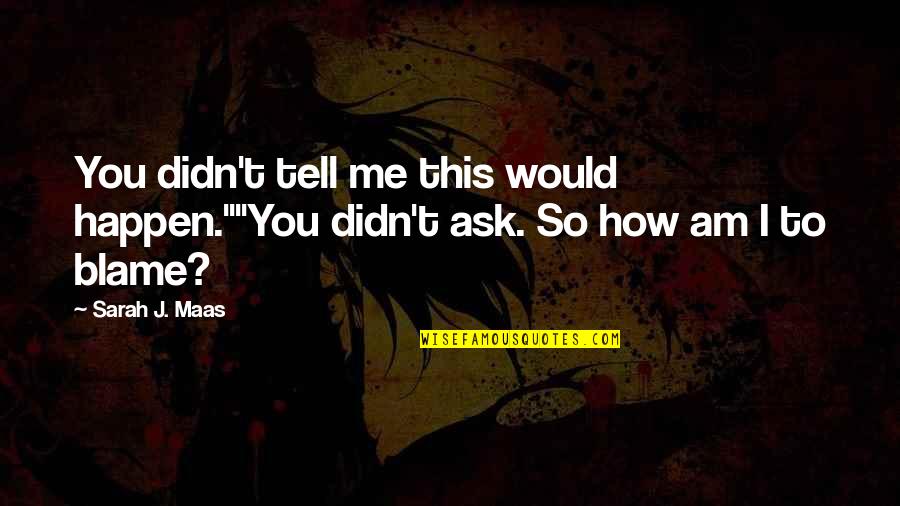 Inherence Quotes By Sarah J. Maas: You didn't tell me this would happen.""You didn't