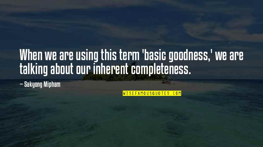 Inherent Goodness Quotes By Sakyong Mipham: When we are using this term 'basic goodness,'
