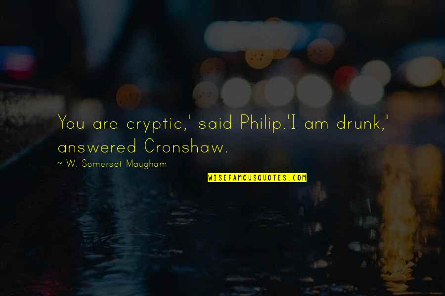 Inherent Qualities Quotes By W. Somerset Maugham: You are cryptic,' said Philip.'I am drunk,' answered