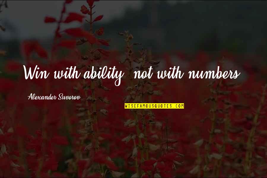 Inherent Worth Quotes By Alexander Suvorov: Win with ability, not with numbers. Inherent Worth Quotes By Alexander Suvorov: Win with ability, not with numbers.