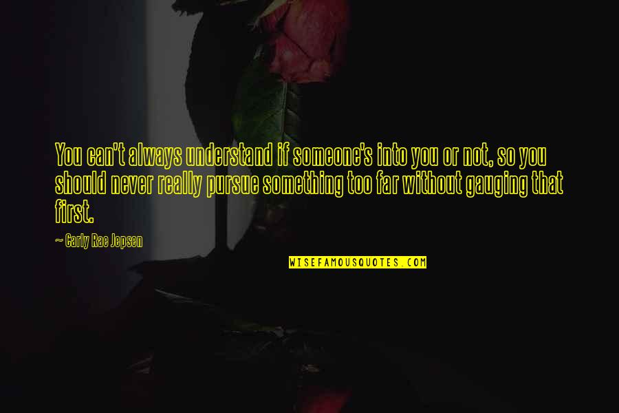 Inherent Worth Quotes By Carly Rae Jepsen: You can't always understand if someone's into you Inherent Worth Quotes By Carly Rae Jepsen: You can't always understand if someone's into you
