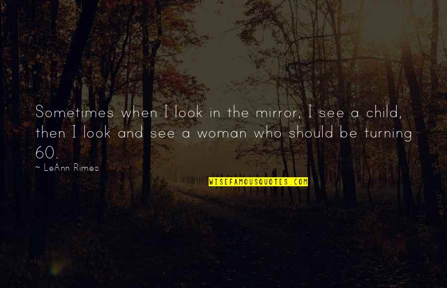 Inherent Worth Quotes By LeAnn Rimes: Sometimes when I look in the mirror, I Inherent Worth Quotes By LeAnn Rimes: Sometimes when I look in the mirror, I