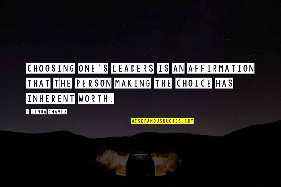 Inherent Worth Quotes By Linda Chavez: Choosing one's leaders is an affirmation that the Inherent Worth Quotes By Linda Chavez: Choosing one's leaders is an affirmation that the