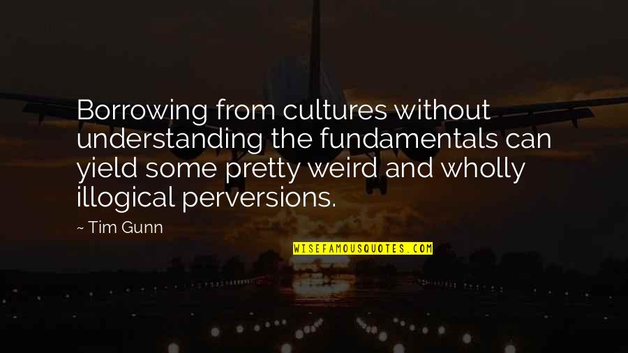 Inherently Def Quotes By Tim Gunn: Borrowing from cultures without understanding the fundamentals can