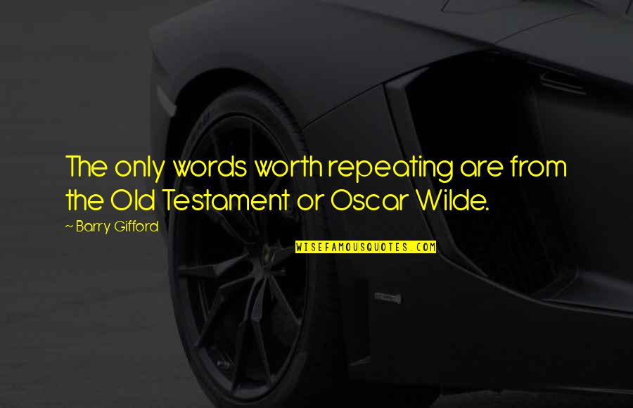 Inheres Quotes By Barry Gifford: The only words worth repeating are from the