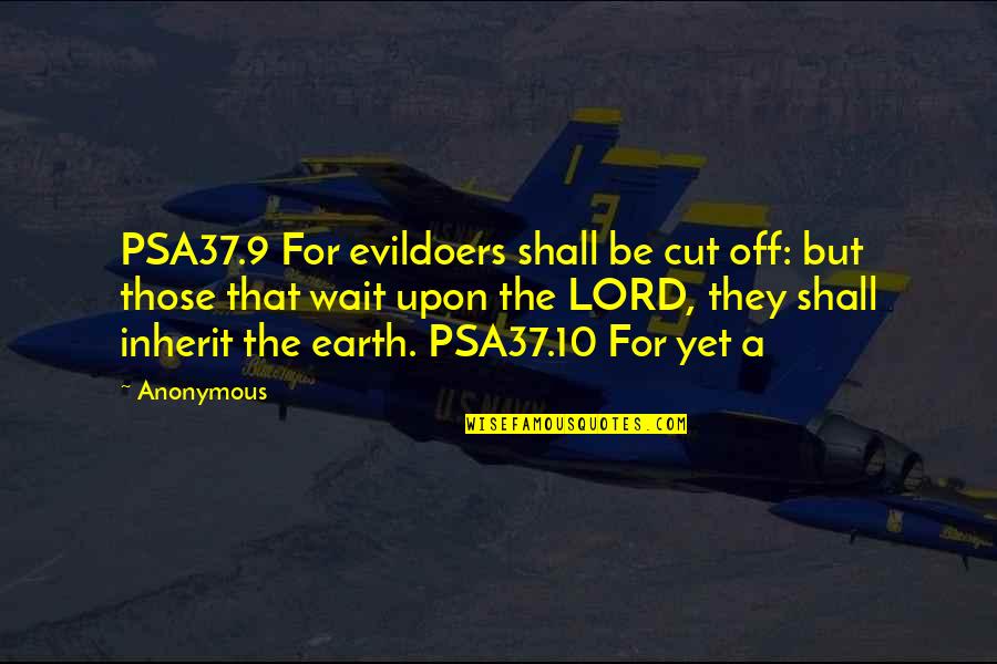 Inherit The Earth Quotes By Anonymous: PSA37.9 For evildoers shall be cut off: but