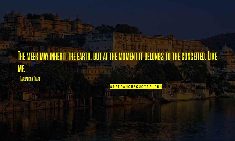 Inherit The Earth Quotes By Cassandra Clare: The meek may inherit the earth, but at