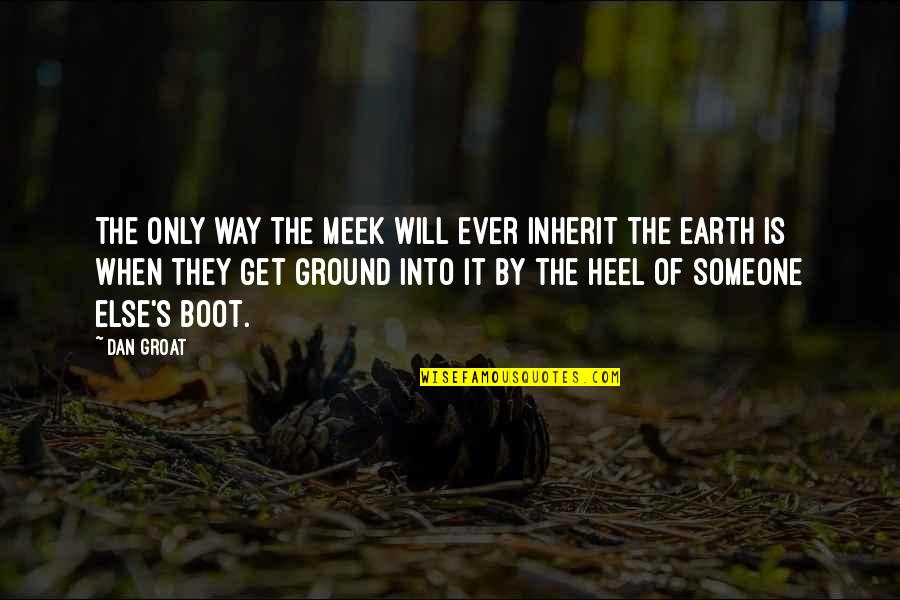 Inherit The Earth Quotes By Dan Groat: The only way the meek will ever inherit
