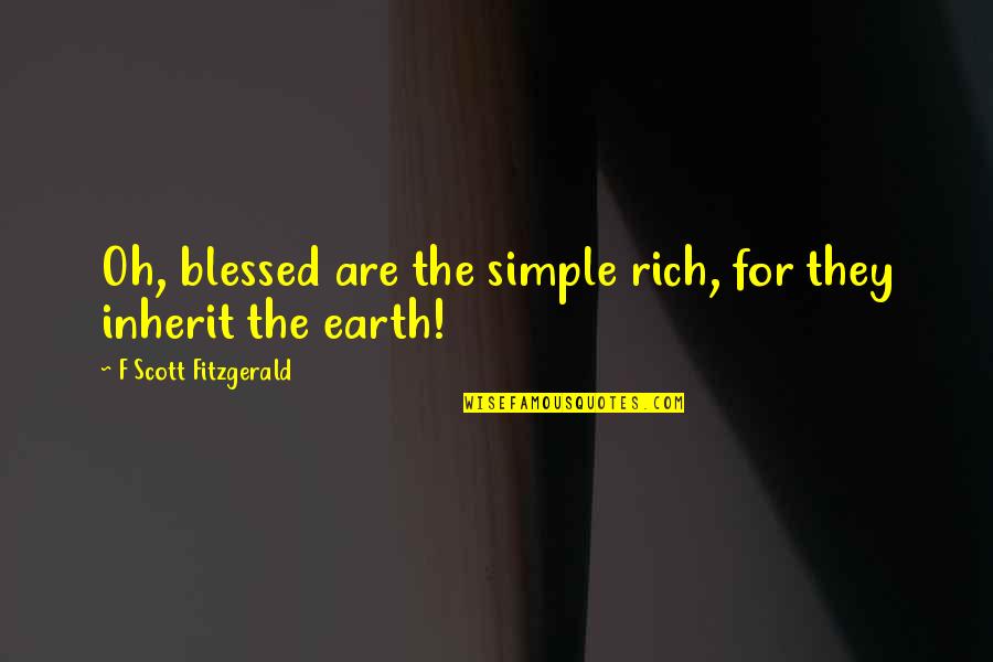Inherit The Earth Quotes By F Scott Fitzgerald: Oh, blessed are the simple rich, for they