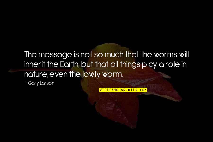 Inherit The Earth Quotes By Gary Larson: The message is not so much that the