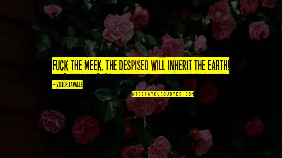 Inherit The Earth Quotes By Victor LaValle: Fuck the meek. The despised will inherit the