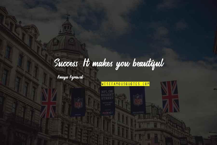 Inherit The Wind Love Quotes By Ameya Agrawal: Success, It makes you beautiful