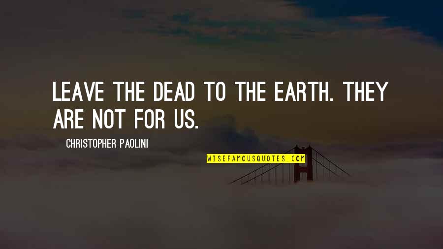 Inheritance Eragon Quotes By Christopher Paolini: Leave the dead to the Earth. They are