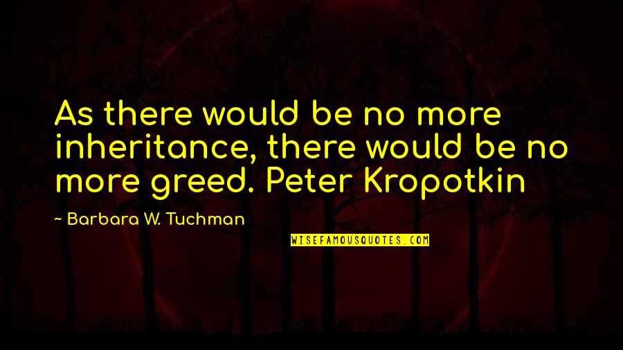 Inheritance Greed Quotes By Barbara W. Tuchman: As there would be no more inheritance, there