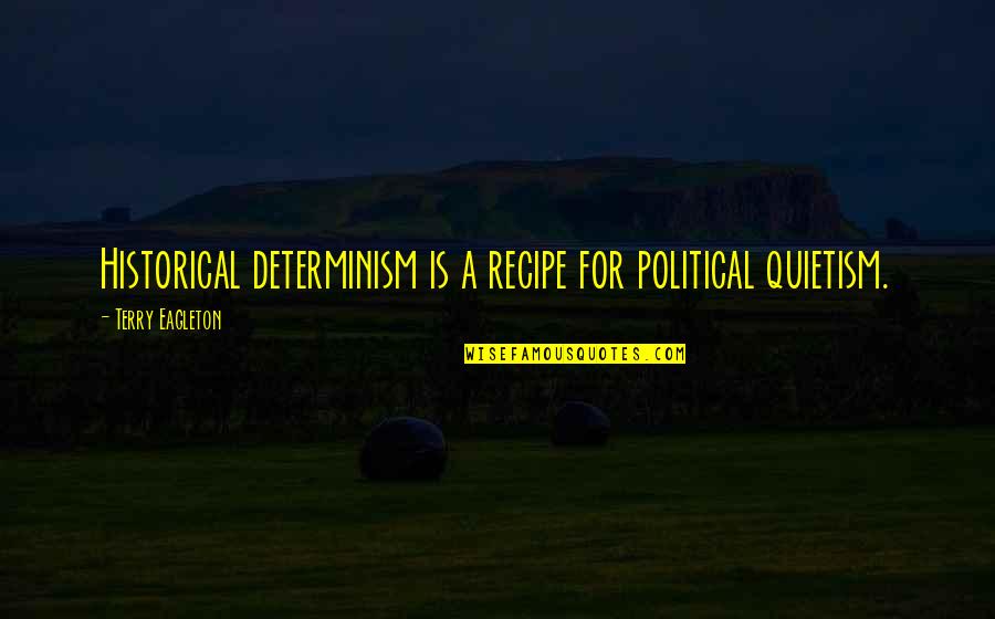 Inheritance Of Loss Important Quotes By Terry Eagleton: Historical determinism is a recipe for political quietism.