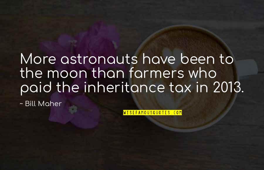 Inheritance Tax Quotes By Bill Maher: More astronauts have been to the moon than