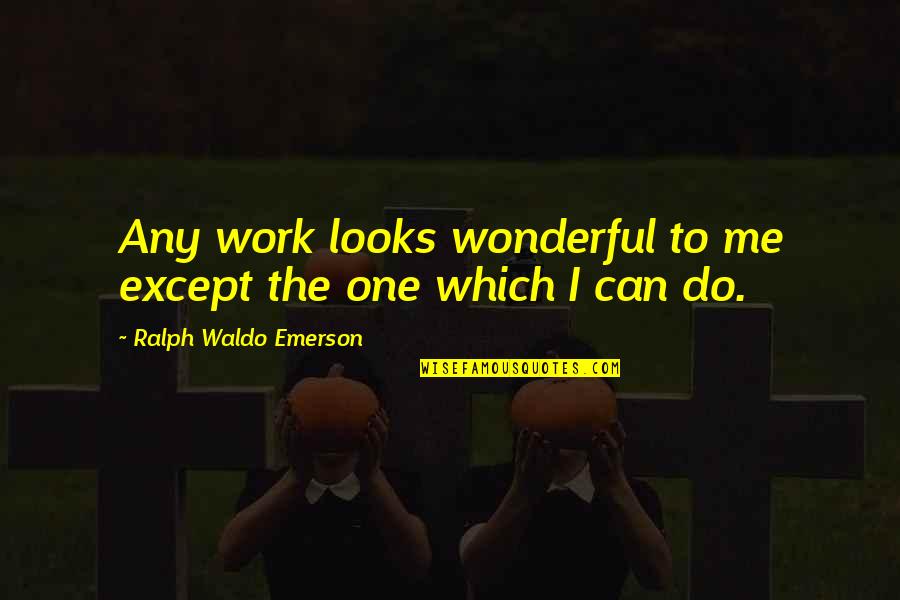 Inherited Traits Quotes By Ralph Waldo Emerson: Any work looks wonderful to me except the