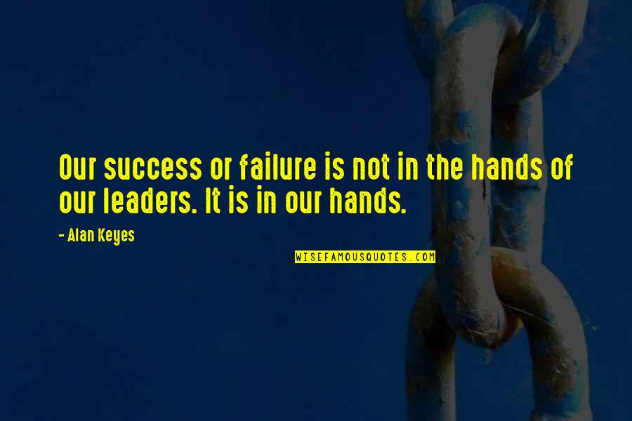 Inhibiting Quotes By Alan Keyes: Our success or failure is not in the