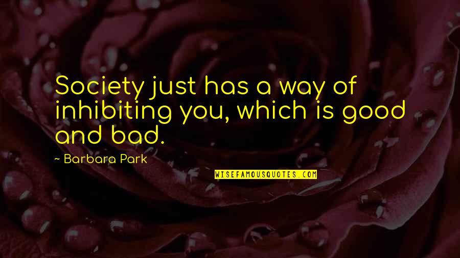 Inhibiting Quotes By Barbara Park: Society just has a way of inhibiting you,