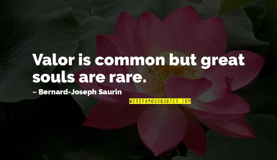 Inhibiting Quotes By Bernard-Joseph Saurin: Valor is common but great souls are rare. Inhibiting Quotes By Bernard-Joseph Saurin: Valor is common but great souls are rare.