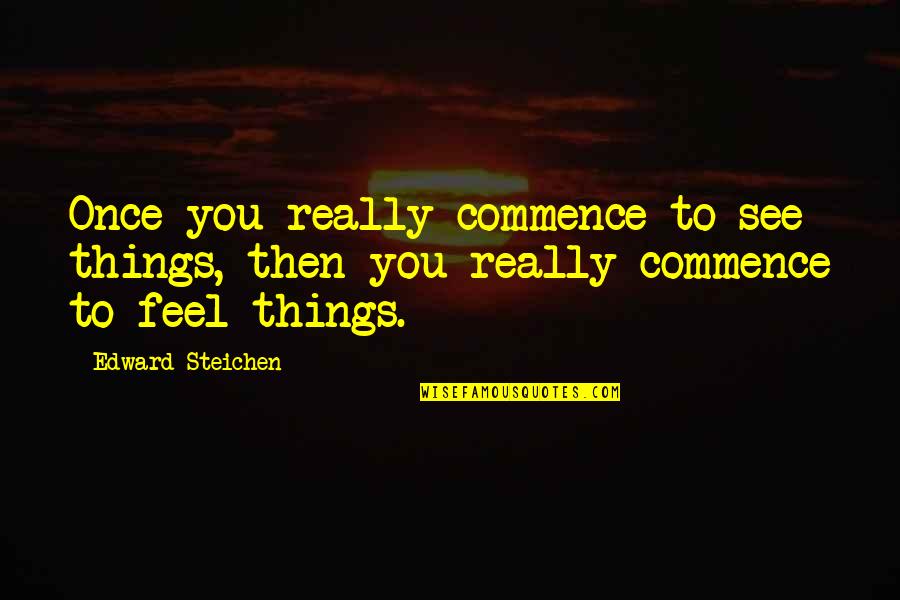 Inhibitions Def Quotes By Edward Steichen: Once you really commence to see things, then
