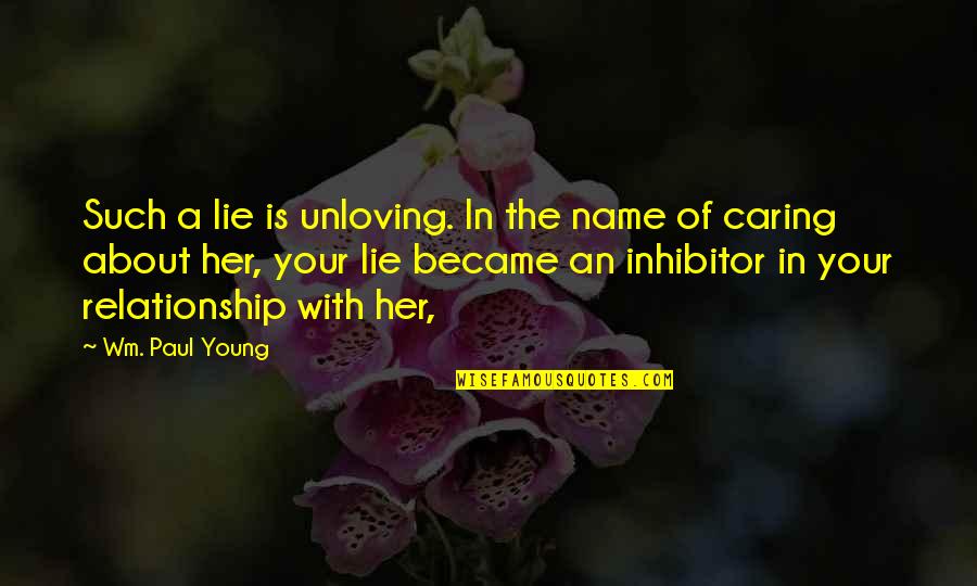 Inhibitor Quotes By Wm. Paul Young: Such a lie is unloving. In the name