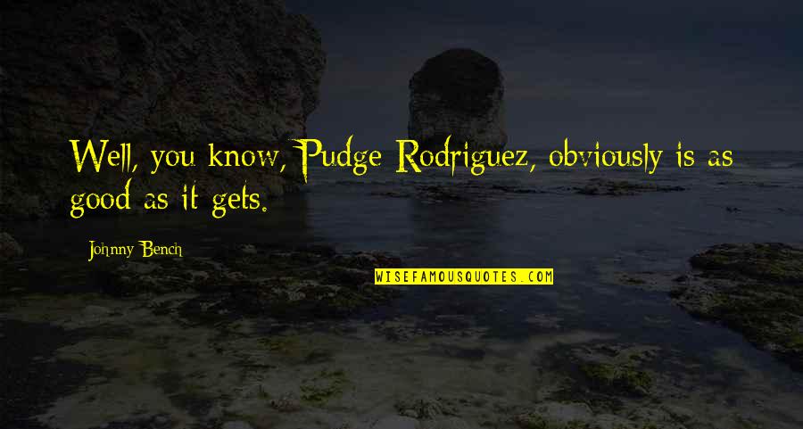 Inhibitory Proteins Quotes By Johnny Bench: Well, you know, Pudge Rodriguez, obviously is as